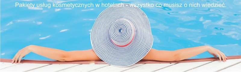 Pakiety usług kosmetycznych w hotelach wszystko co musisz o nich wiedzieć